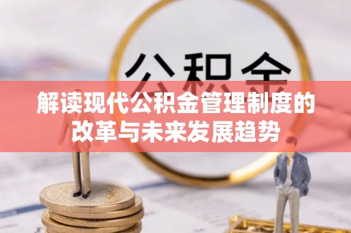 全州解读现代公积金管理制度的改革与未来发展趋势