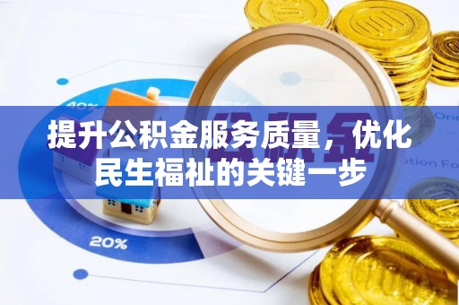 全州提升公积金服务质量，优化民生福祉的关键一步