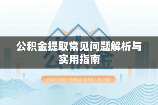 全州公积金提取常见问题解析与实用指南