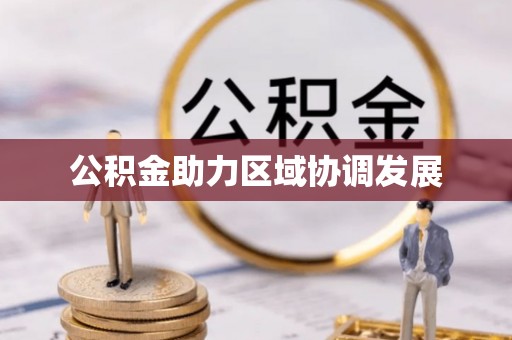 全州公积金助力区域协调发展