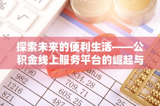 全州探索未来的便利生活——公积金线上服务平台的崛起与革新