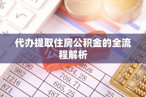 全州代办提取住房公积金的全流程解析