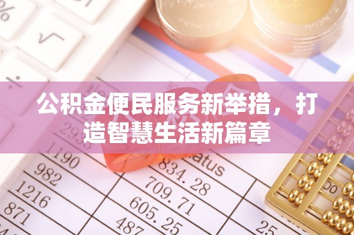 全州公积金便民服务新举措，打造智慧生活新篇章