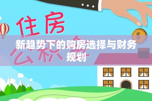 全州新趋势下的购房选择与财务规划