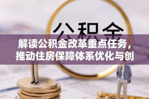 全州解读公积金改革重点任务，推动住房保障体系优化与创新
