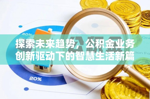 全州探索未来趋势，公积金业务创新驱动下的智慧生活新篇章