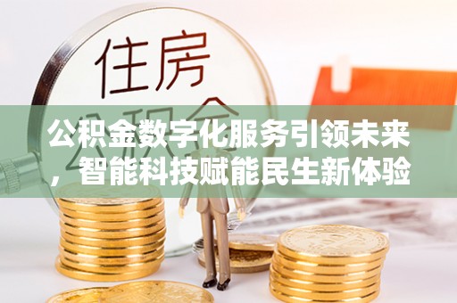 全州公积金数字化服务引领未来，智能科技赋能民生新体验
