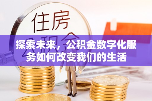 全州探索未来，公积金数字化服务如何改变我们的生活