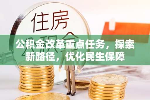 全州公积金改革重点任务，探索新路径，优化民生保障