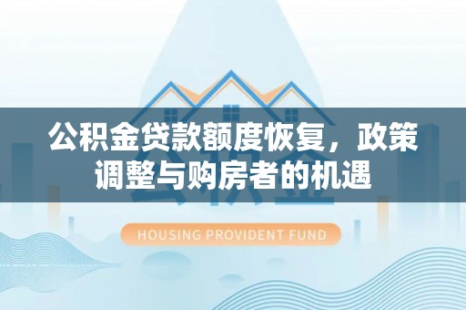 全州公积金贷款额度恢复，政策调整与购房者的机遇