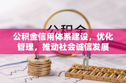 全州公积金信用体系建设，优化管理，推动社会诚信发展