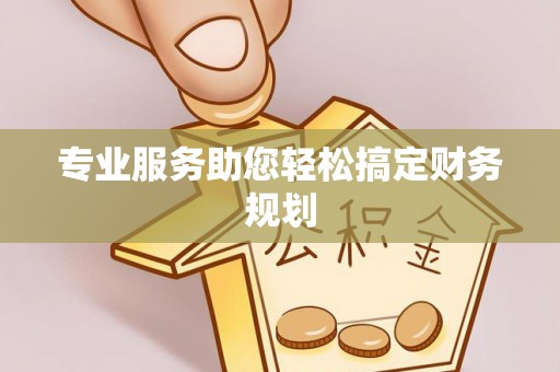 全州专业服务助您轻松搞定财务规划