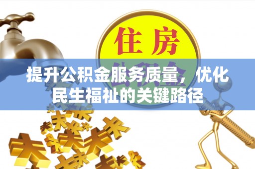 全州提升公积金服务质量，优化民生福祉的关键路径