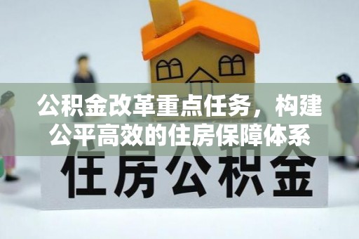 全州公积金改革重点任务，构建公平高效的住房保障体系