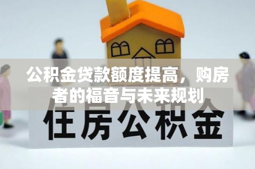 全州公积金贷款额度提高，购房者的福音与未来规划