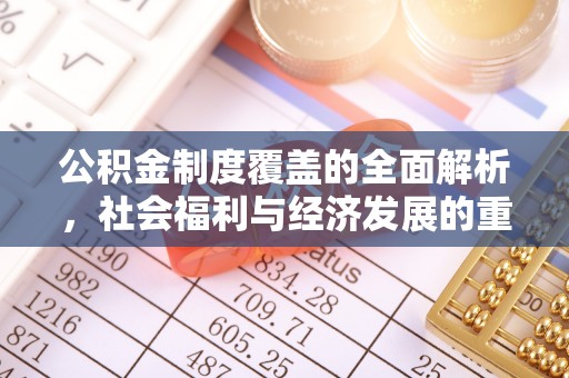 全州公积金制度覆盖的全面解析，社会福利与经济发展的重要纽带