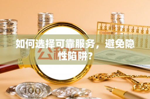 全州如何选择可靠服务，避免隐性陷阱？