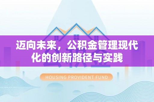 全州迈向未来，公积金管理现代化的创新路径与实践