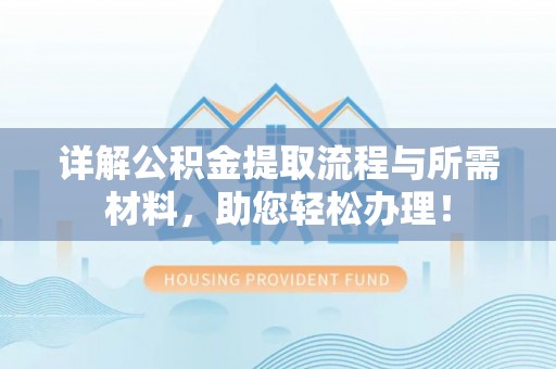 全州详解公积金提取流程与所需材料，助您轻松办理！