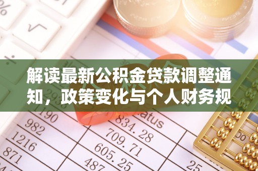 全州解读最新公积金贷款调整通知，政策变化与个人财务规划