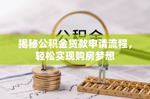 全州揭秘公积金贷款申请流程，轻松实现购房梦想
