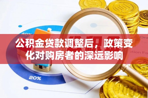 全州公积金贷款调整后，政策变化对购房者的深远影响