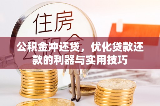全州公积金冲还贷，优化贷款还款的利器与实用技巧