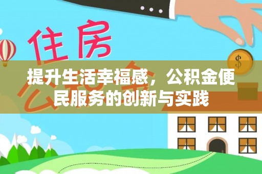全州提升生活幸福感，公积金便民服务的创新与实践