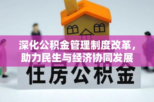 全州深化公积金管理制度改革，助力民生与经济协同发展