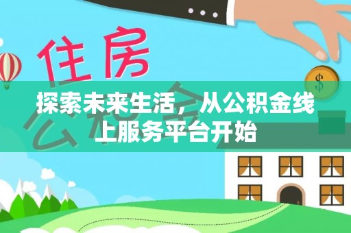 全州探索未来生活，从公积金线上服务平台开始