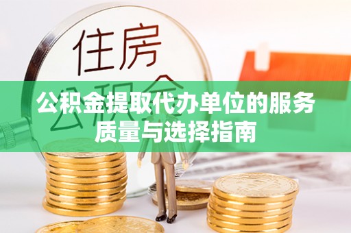 全州公积金提取代办单位的服务质量与选择指南
