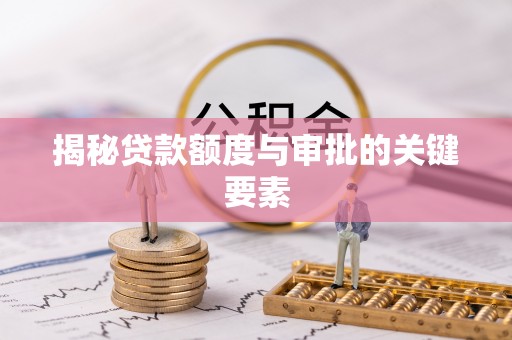 全州揭秘贷款额度与审批的关键要素