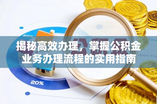 全州揭秘高效办理，掌握公积金业务办理流程的实用指南