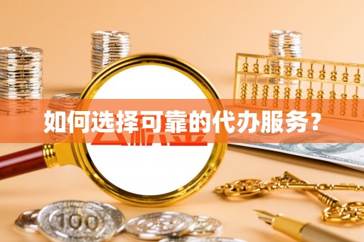 全州如何选择可靠的代办服务？