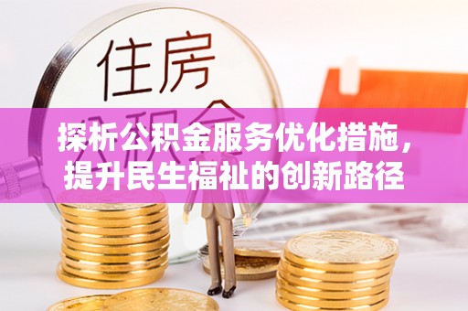 全州探析公积金服务优化措施，提升民生福祉的创新路径