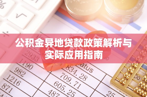 全州公积金异地贷款政策解析与实际应用指南