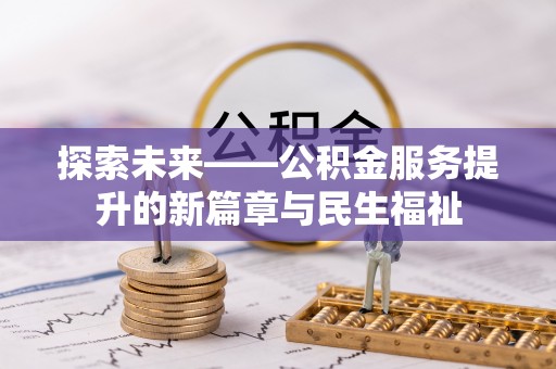 全州探索未来——公积金服务提升的新篇章与民生福祉