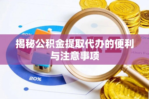 全州揭秘公积金提取代办的便利与注意事项