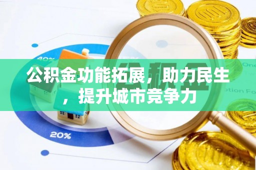全州公积金功能拓展，助力民生，提升城市竞争力