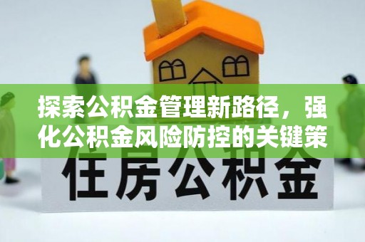 全州探索公积金管理新路径，强化公积金风险防控的关键策略
