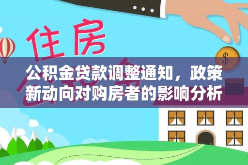全州公积金贷款调整通知，政策新动向对购房者的影响分析
