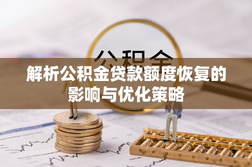 全州解析公积金贷款额度恢复的影响与优化策略