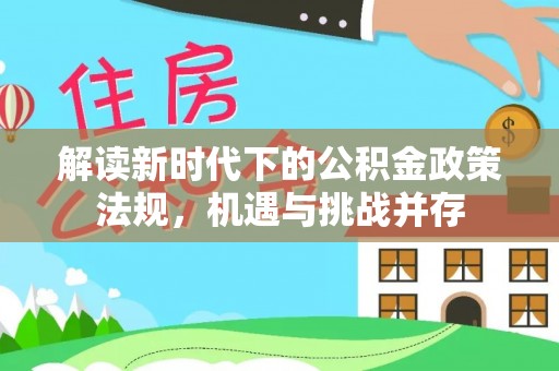 全州解读新时代下的公积金政策法规，机遇与挑战并存