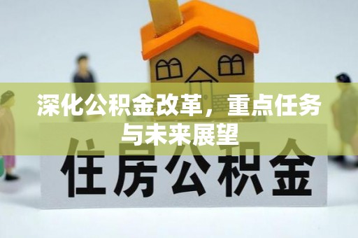 全州深化公积金改革，重点任务与未来展望