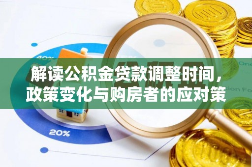 全州解读公积金贷款调整时间，政策变化与购房者的应对策略