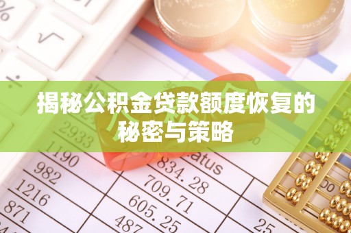 全州揭秘公积金贷款额度恢复的秘密与策略