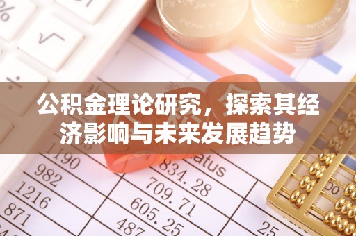 全州公积金理论研究，探索其经济影响与未来发展趋势