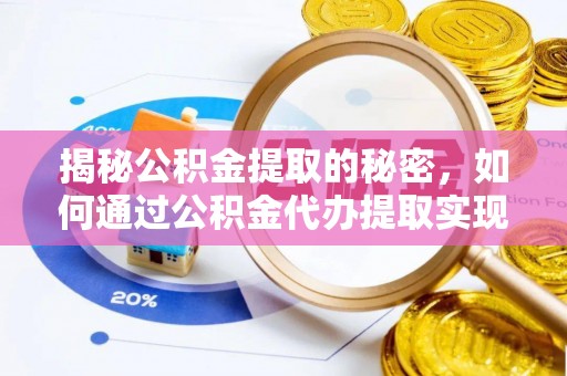 全州揭秘公积金提取的秘密，如何通过公积金代办提取实现财务自由