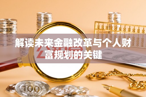 全州解读未来金融改革与个人财富规划的关键