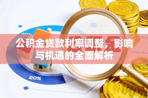 全州公积金贷款利率调整，影响与机遇的全面解析
